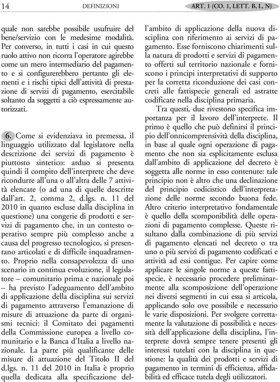 attività di prestazione di servizi di pagamento, esercitabile soltanto da soggetti a ciò espressamente autorizzati. 6.