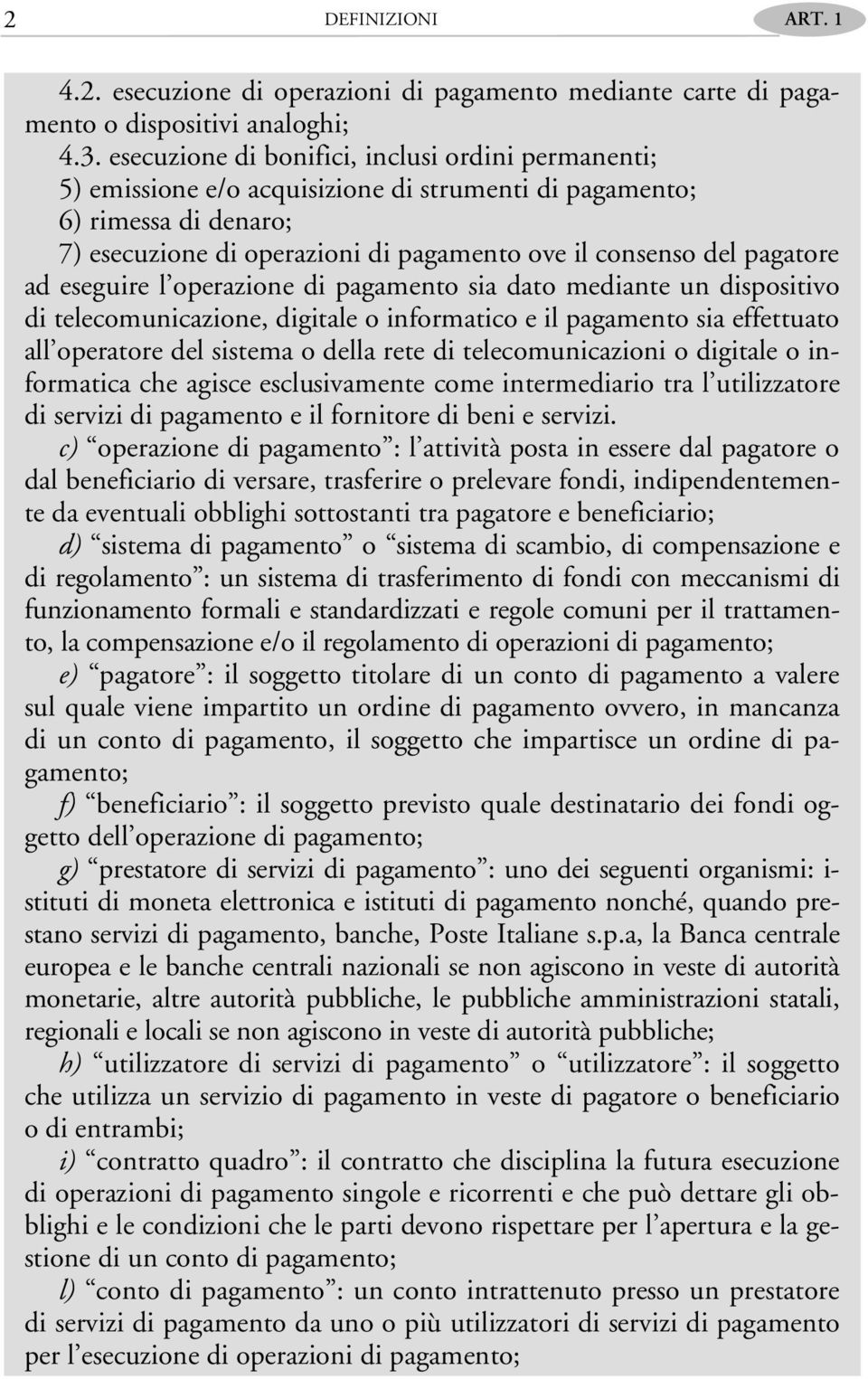 ad eseguire l operazione di pagamento sia dato mediante un dispositivo di telecomunicazione, digitale o informatico e il pagamento sia effettuato all operatore del sistema o della rete di