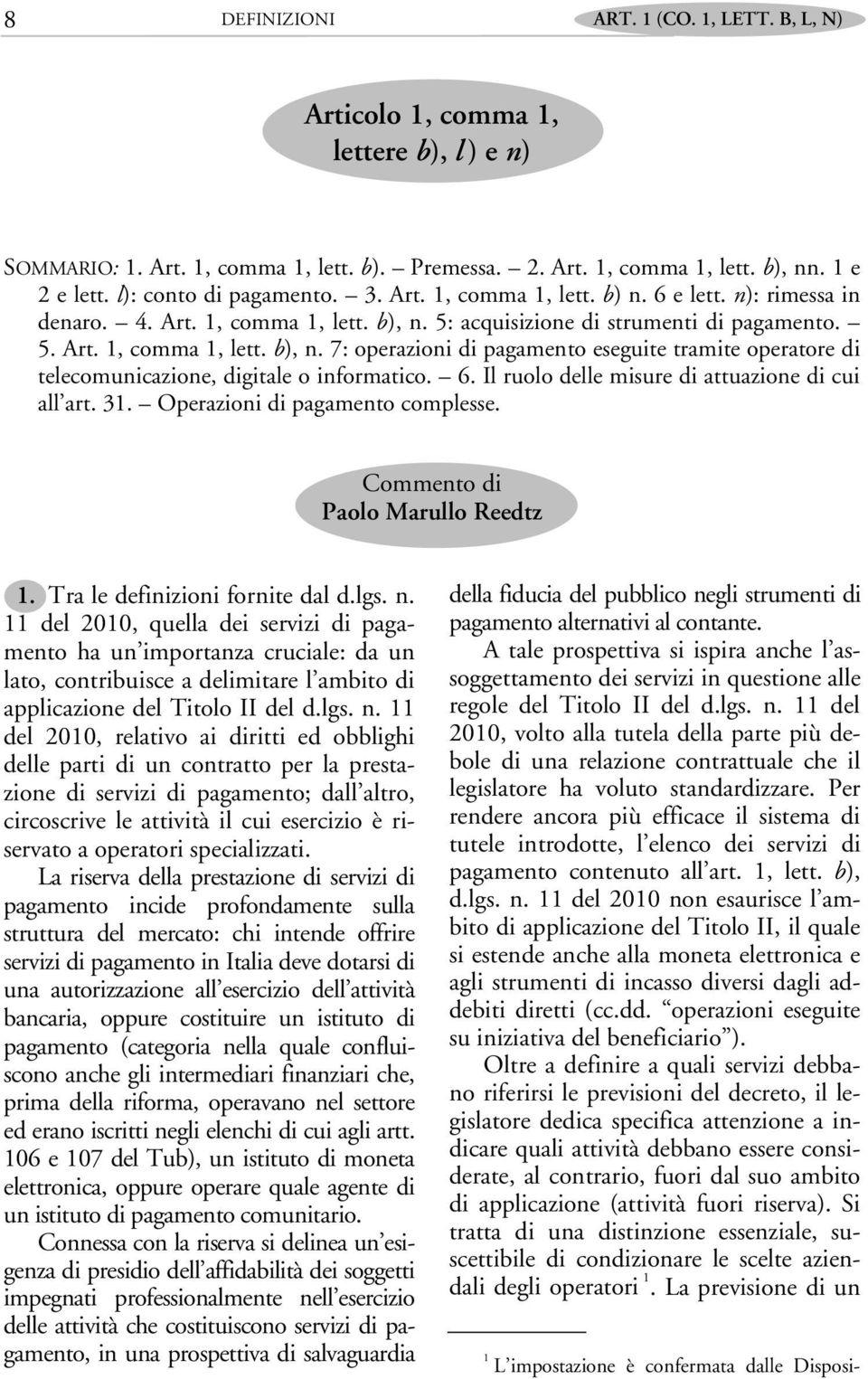 5: acquisizione di strumenti di pagamento. 5. Art. 1, comma 1, lett. b), n. 7: operazioni di pagamento eseguite tramite operatore di telecomunicazione, digitale o informatico. 6.