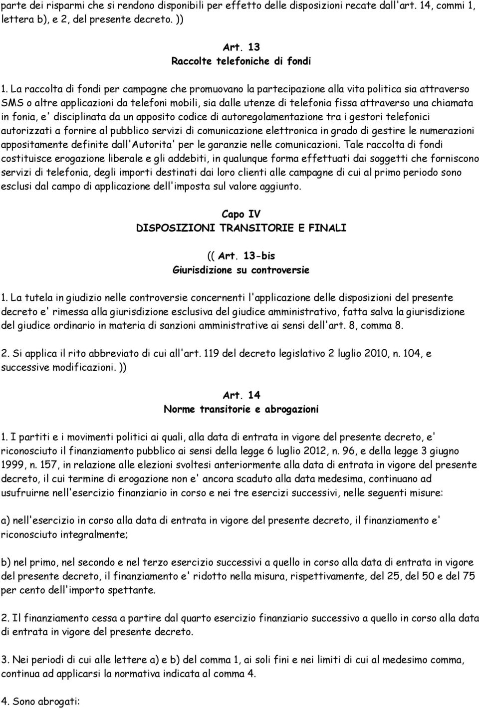 chiamata in fonia, e' disciplinata da un apposito codice di autoregolamentazione tra i gestori telefonici autorizzati a fornire al pubblico servizi di comunicazione elettronica in grado di gestire le