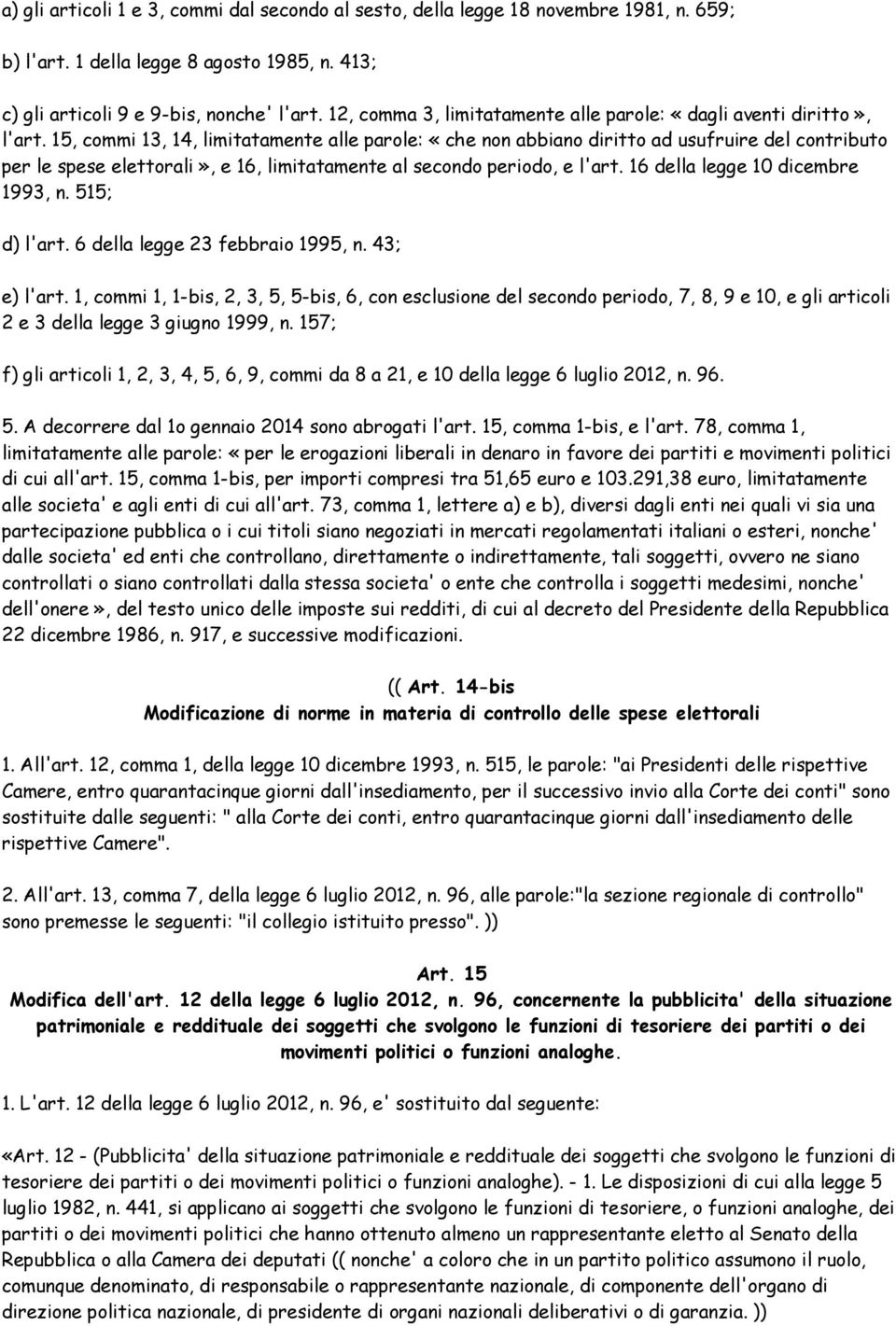 15, commi 13, 14, limitatamente alle parole: «che non abbiano diritto ad usufruire del contributo per le spese elettorali», e 16, limitatamente al secondo periodo, e l'art.