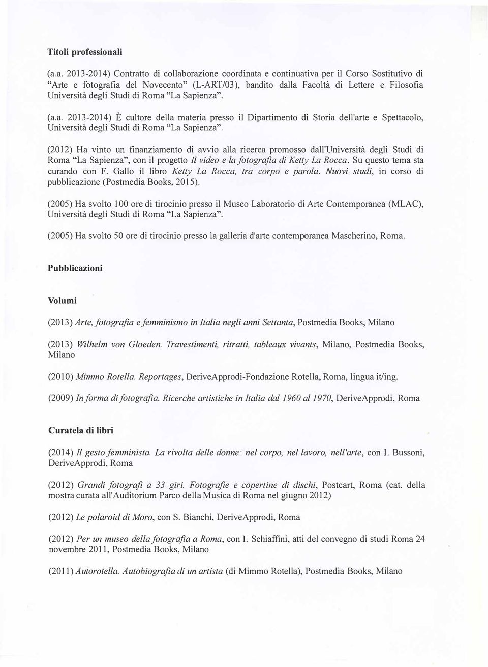 Università degli Studi di Roma "La Sapienza". (a.a. 2013-2014) È cultore della materia presso il Dipartimento di Storia dell'arte e Spettacolo, Università degli Studi di Roma "La Sapienza".