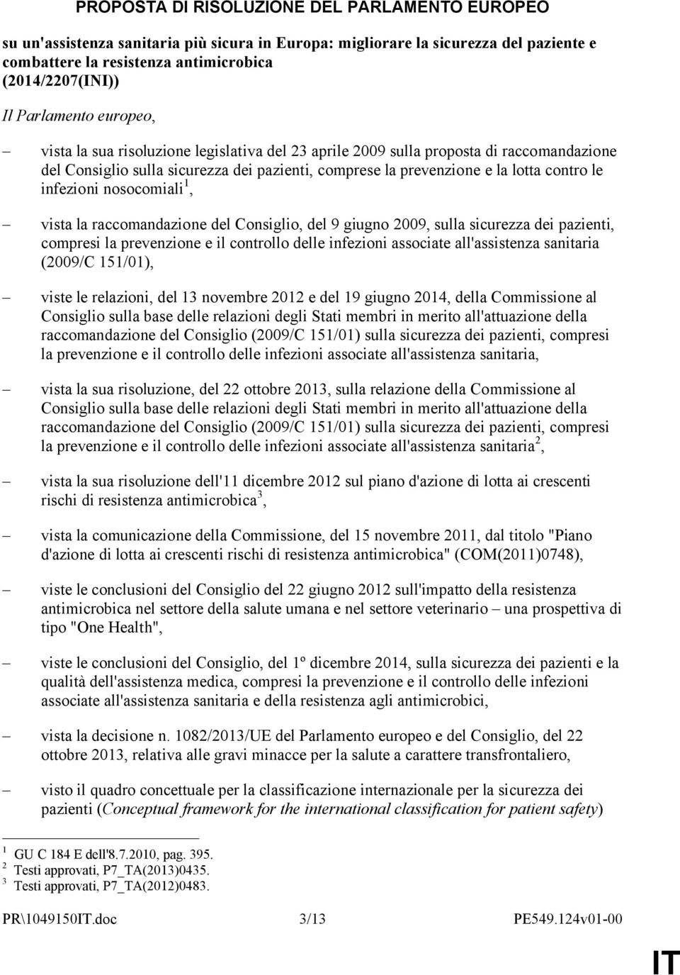 infezioni nosocomiali 1, vista la raccomandazione del Consiglio, del 9 giugno 2009, sulla sicurezza dei pazienti, compresi la prevenzione e il controllo delle infezioni associate all'assistenza