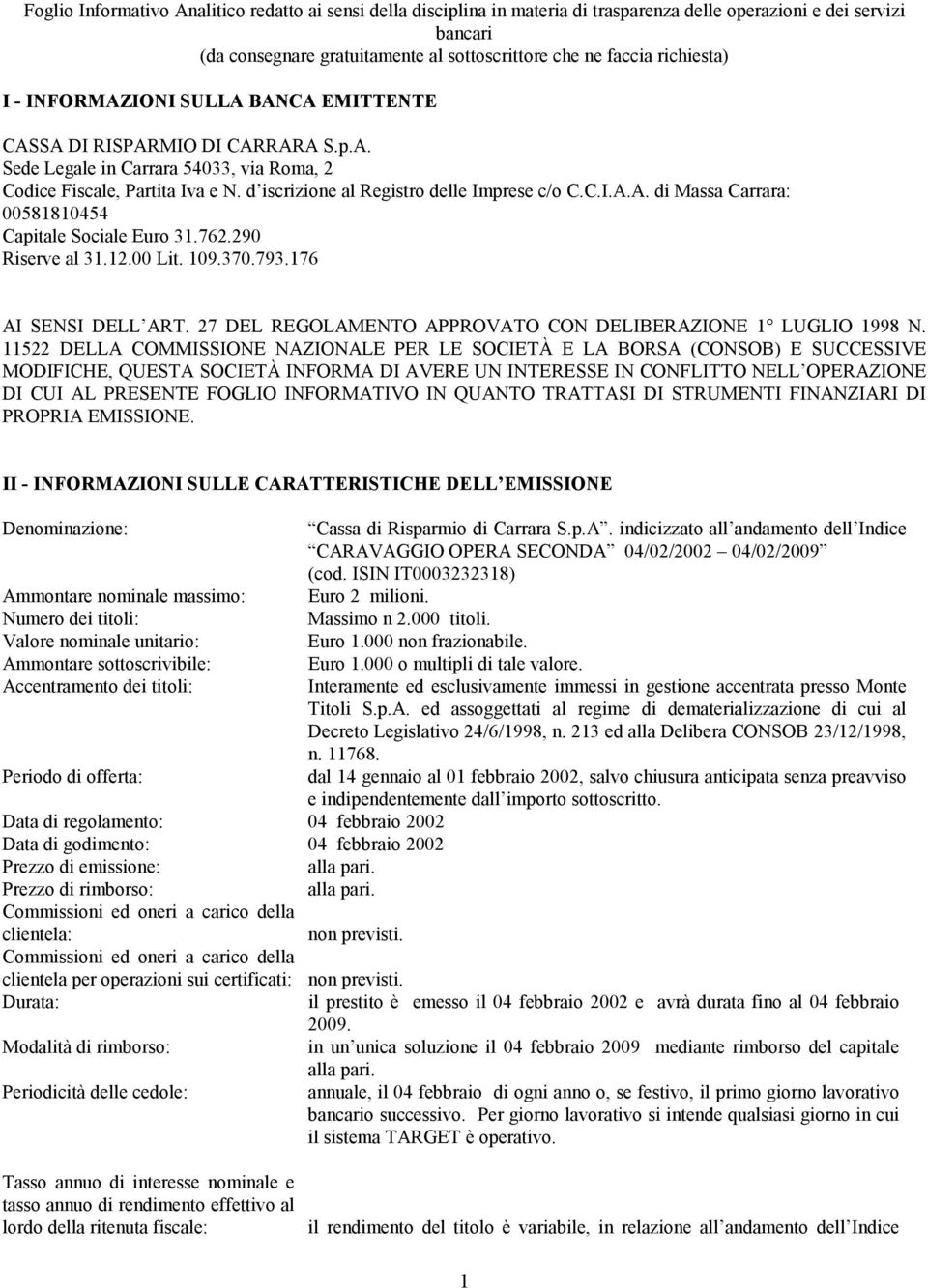 762.290 Riserve al 31.12.00 Lit. 109.370.793.176 AI SENSI DELL ART. 27 DEL REGOLAMENTO APPROVATO CON DELIBERAZIONE 1 LUGLIO 1998 N.