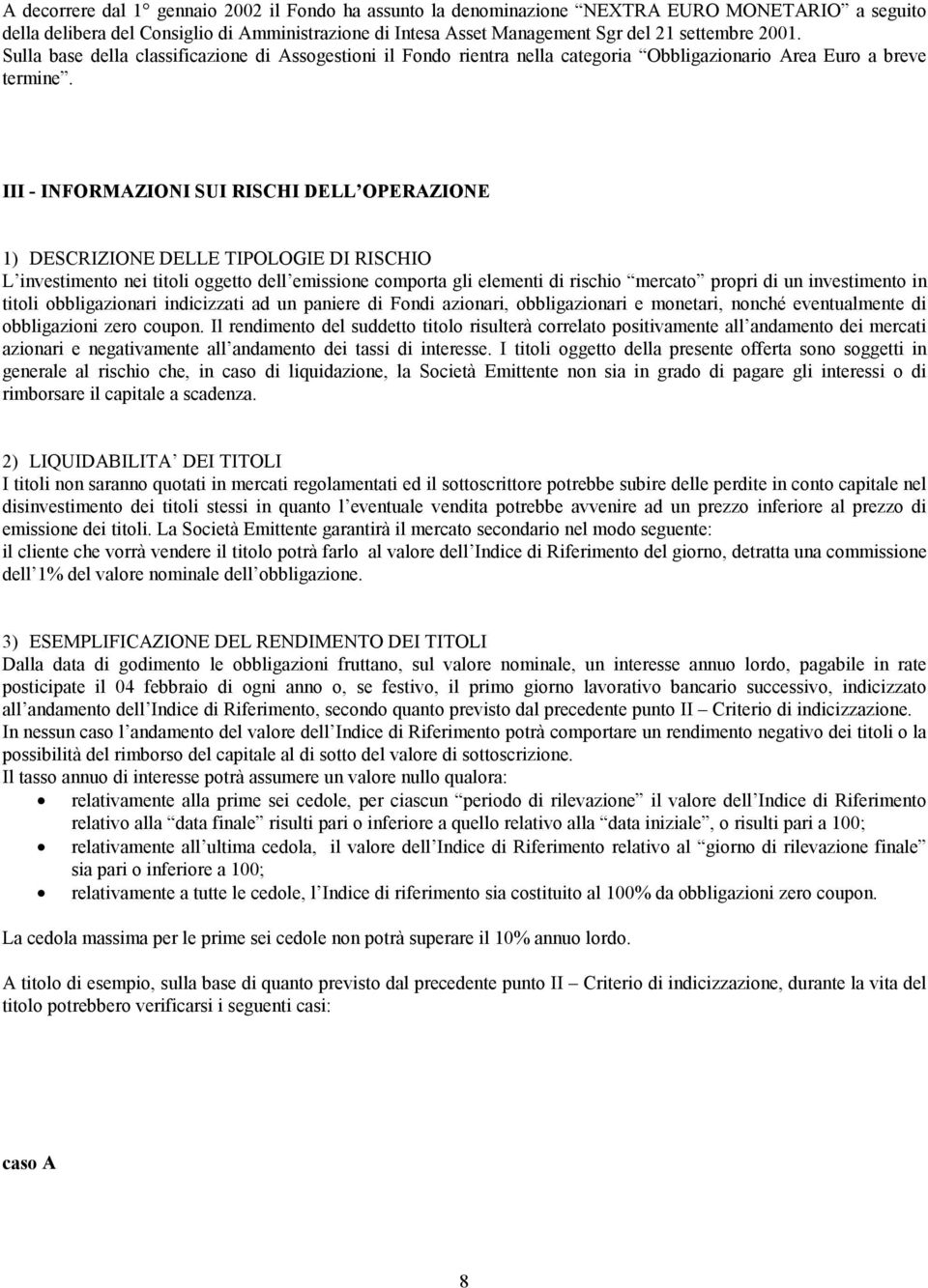 III - INFORMAZIONI SUI RISCHI DELL OPERAZIONE 1) DESCRIZIONE DELLE TIPOLOGIE DI RISCHIO L investimento nei titoli oggetto dell emissione comporta gli elementi di rischio mercato propri di un