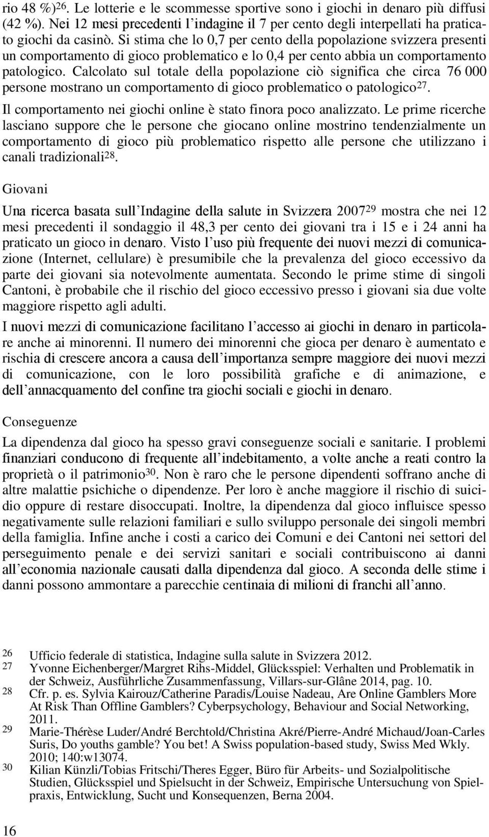 Calcolato sul totale della popolazione ciò significa che circa 76 000 persone mostrano un comportamento di gioco problematico o patologico 27.