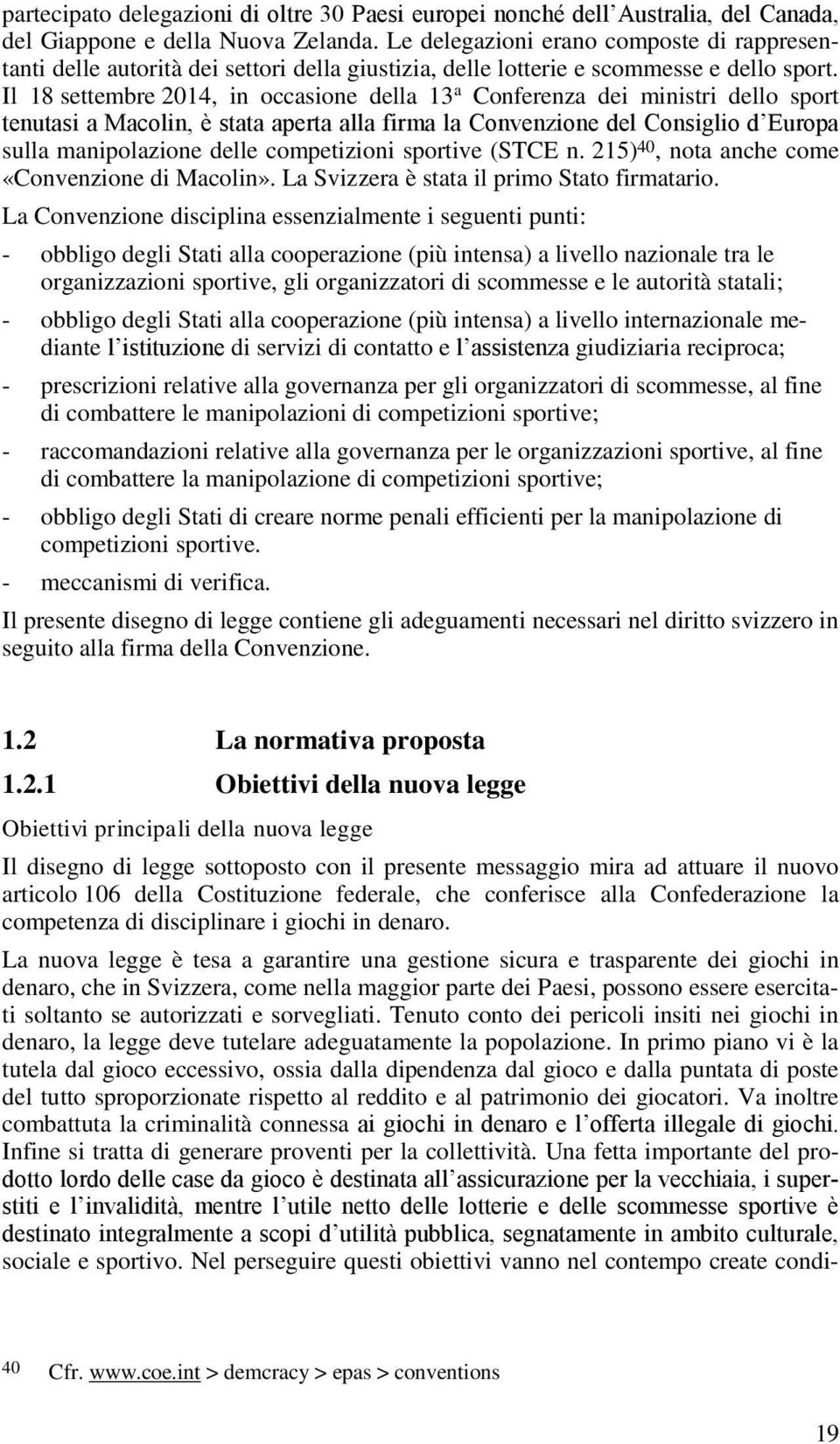 Il 18 settembre 2014, in occasione della 13 a Conferenza dei ministri dello sport tenutasi a Macolin, è stata aperta alla firma la Convenzione del Consiglio d Europa sulla manipolazione delle