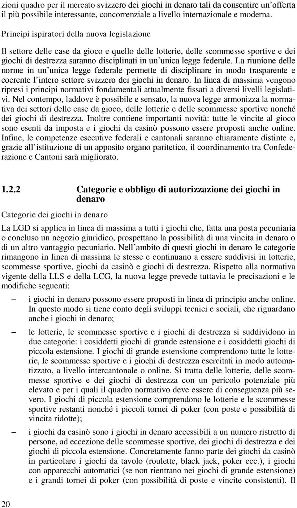 La riunione delle norme in un unica legge federale permette di disciplinare in modo trasparente e coerente l intero settore svizzero dei giochi in denaro.