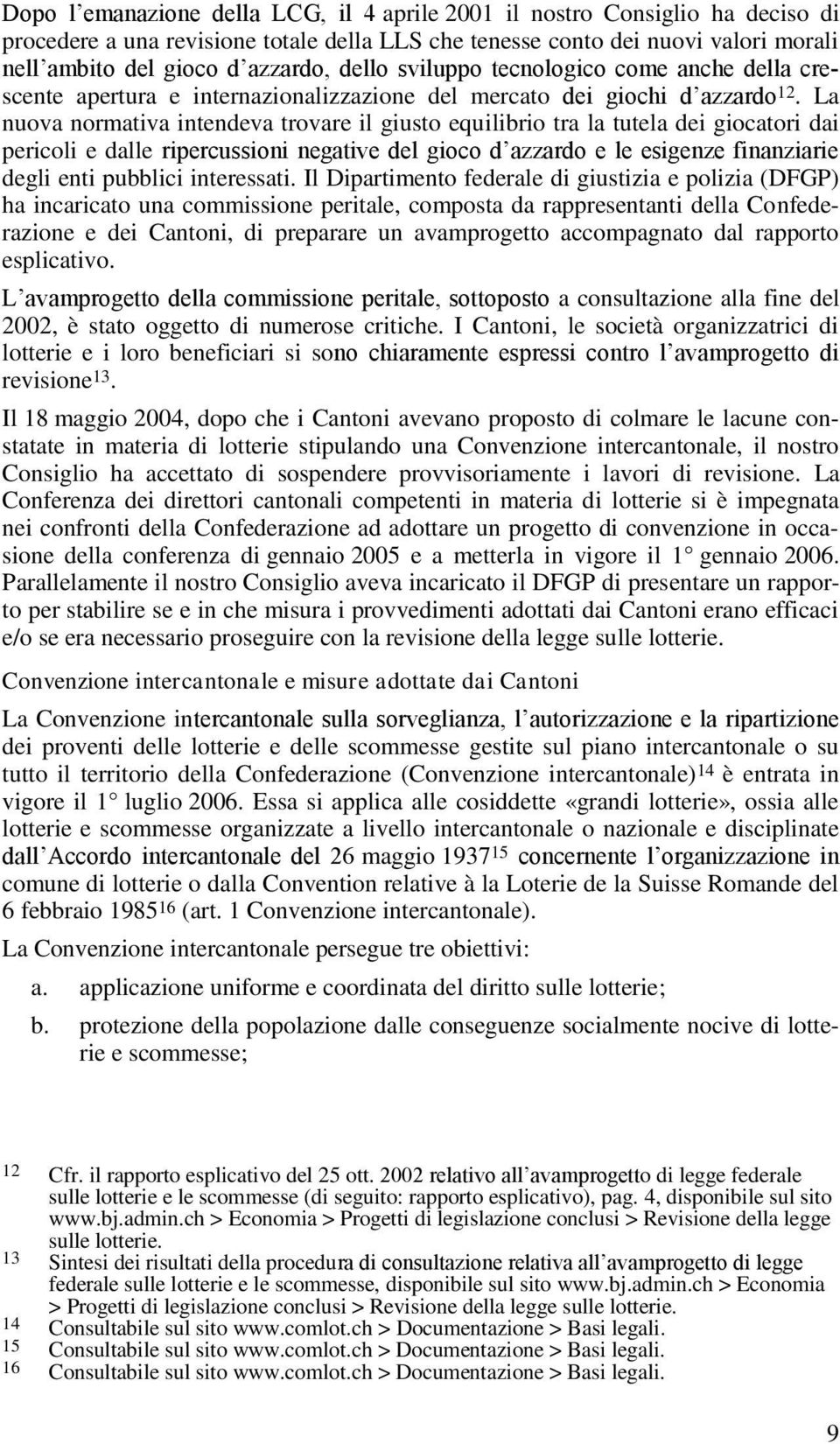 La nuova normativa intendeva trovare il giusto equilibrio tra la tutela dei giocatori dai pericoli e dalle ripercussioni negative del gioco d azzardo e le esigenze finanziarie degli enti pubblici