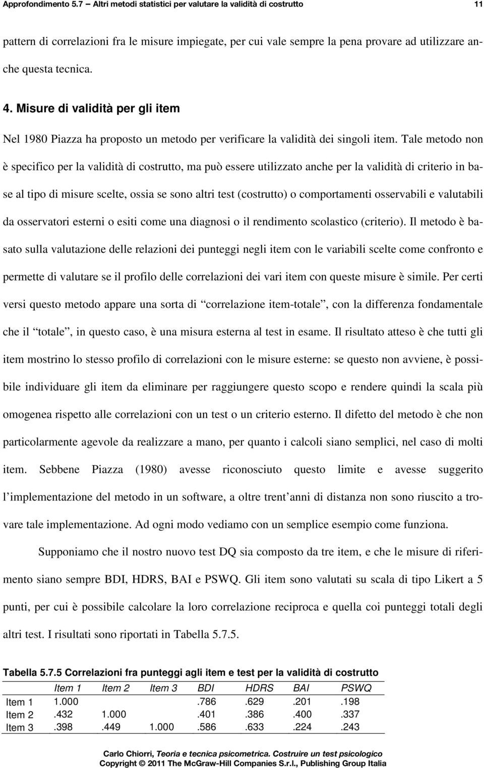 Tale metodo non è specifico pe la validità di costutto, ma può essee utilizzato anche pe la validità di citeio in base al tipo di misue scelte, ossia se sono alti test (costutto) o compotamenti