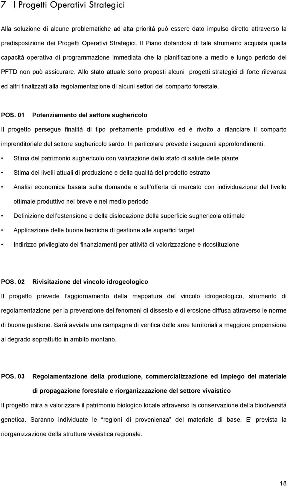 Allo stato attuale sono proposti alcuni progetti strategici di forte rilevanza ed altri finalizzati alla regolamentazione di alcuni settori del comparto forestale. POS.