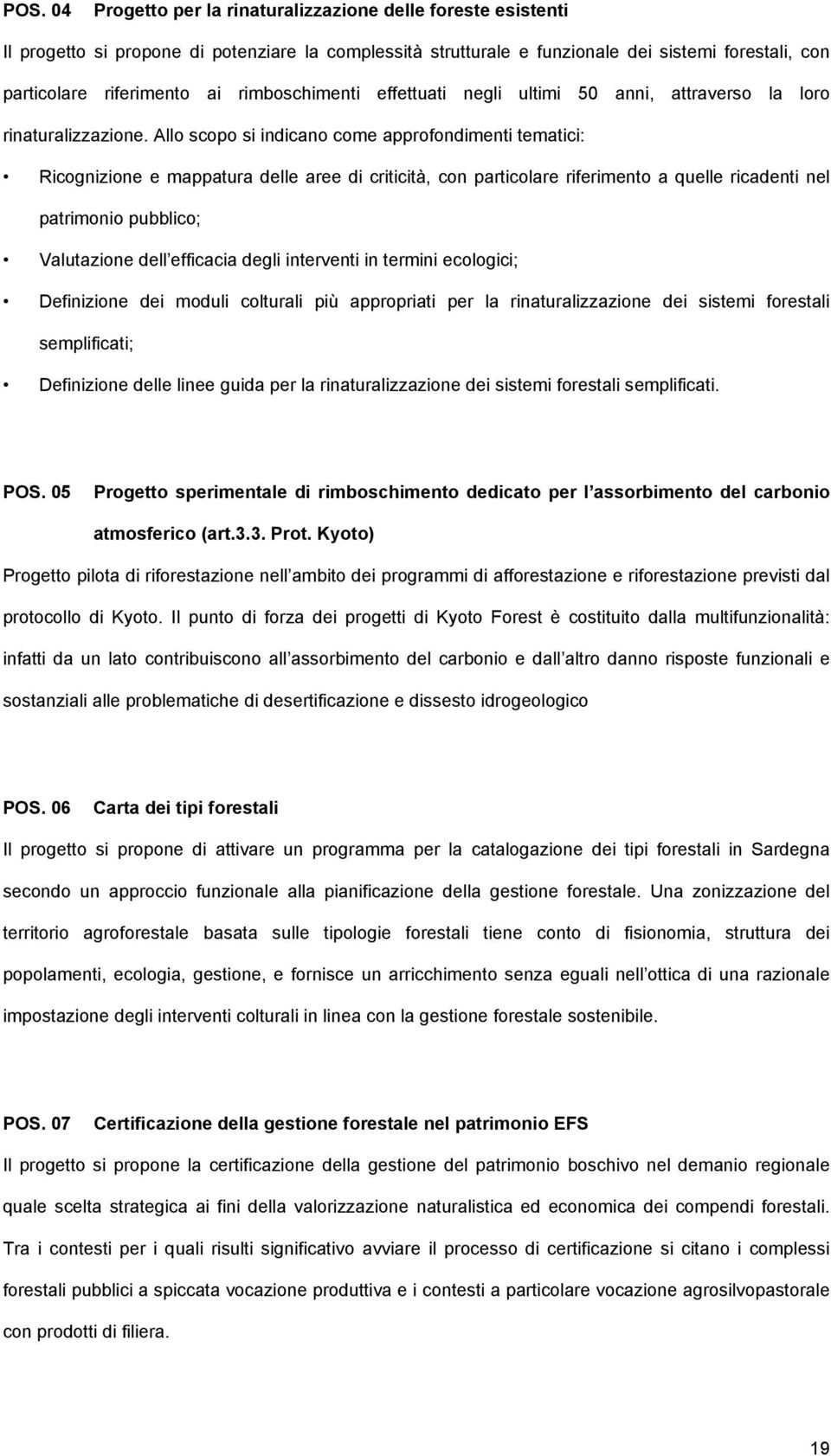 Allo scopo si indicano come approfondimenti tematici: Ricognizione e mappatura delle aree di criticità, con particolare riferimento a quelle ricadenti nel patrimonio pubblico; Valutazione dell