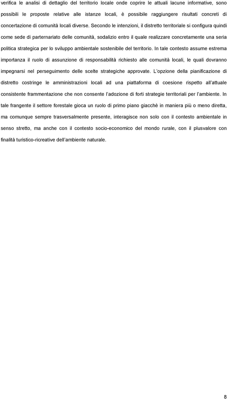 Secondo le intenzioni, il distretto territoriale si configura quindi come sede di parternariato delle comunità, sodalizio entro il quale realizzare concretamente una seria politica strategica per lo