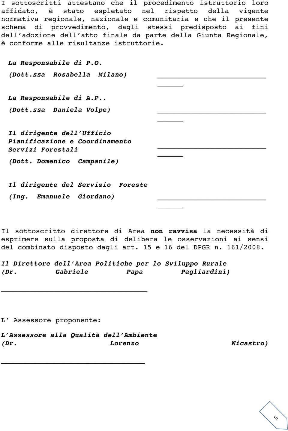 ssa Rosabella Milano) La Responsabile di A.P.. (Dott.ssa Daniela Volpe) Il dirigente dell Ufficio Pianificazione e Coordinamento Servizi Forestali (Dott.