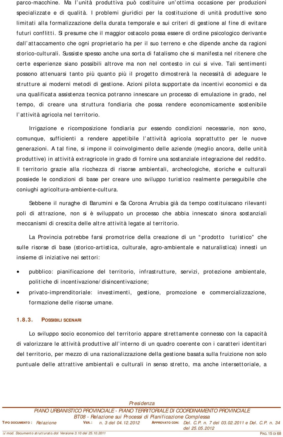 Si presume che il maggior ostacolo possa essere di ordine psicologico derivante dall attaccamento che ogni proprietario ha per il suo terreno e che dipende anche da ragioni storico-culturali.