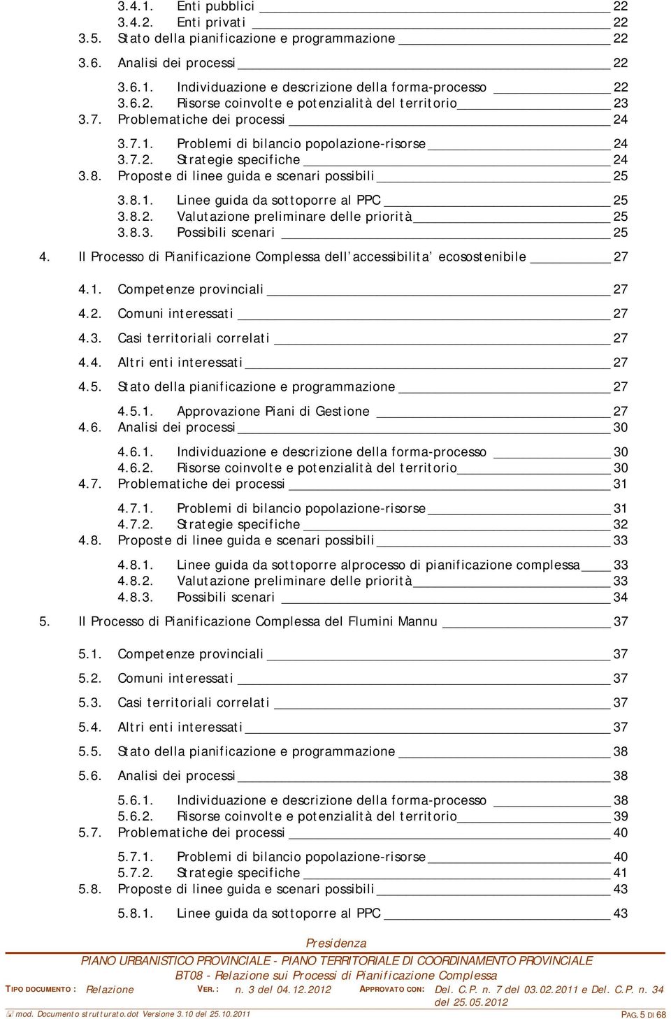 8.2. Valutazione preliminare delle priorità 25 3.8.3. Possibili scenari 25 4. Il Processo di Pianificazione Complessa dell accessibilita ecosostenibile 27 4.1. Competenze provinciali 27 4.2. Comuni interessati 27 4.