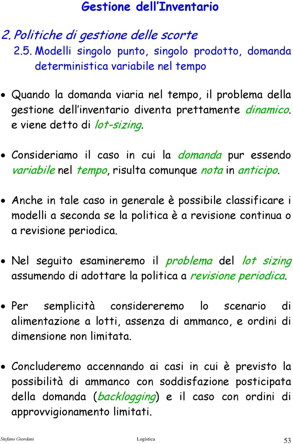 Anche in ale caso in generale è possibile classificare i modelli a seconda se la poliica è a revisione coninua o a revisione periodica.