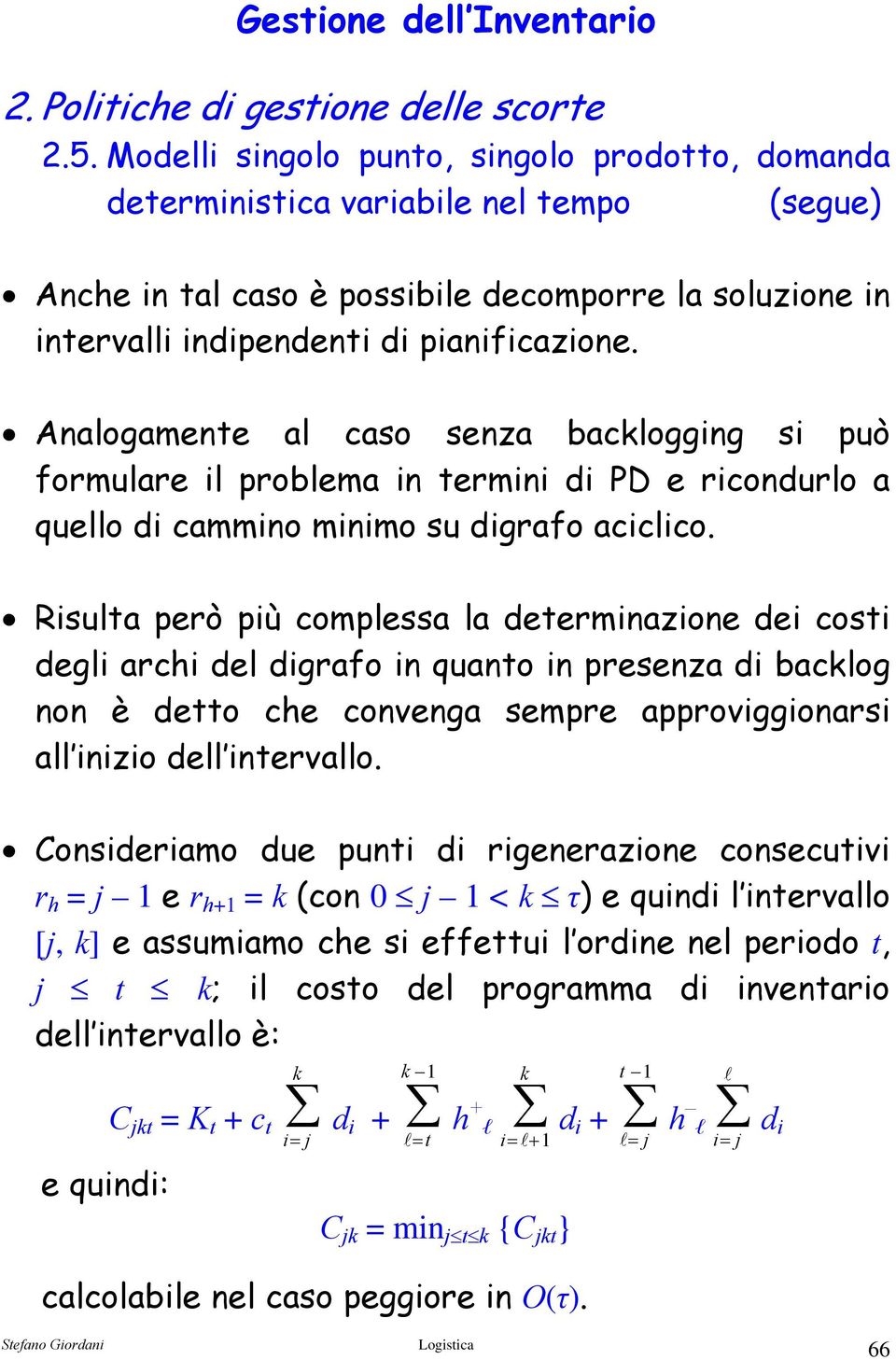 Risula però più complessa la deerminazione dei cosi degli archi del digrafo in quano in presenza di baclog non è deo che convenga sempre approviggionarsi all inizio dell inervallo.