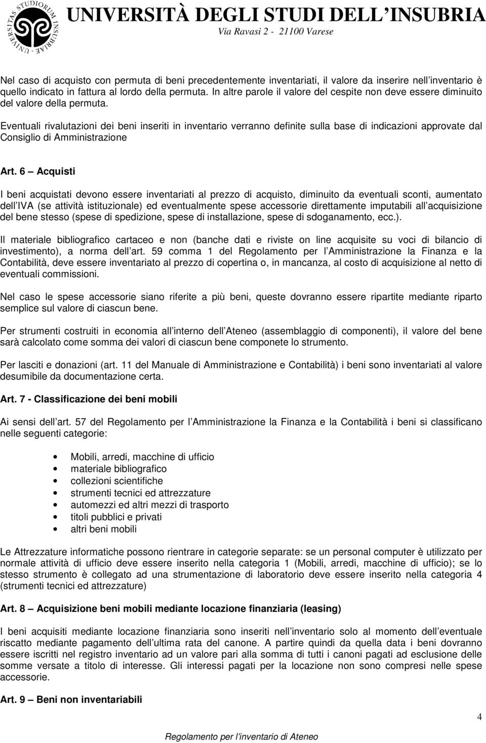 Eventuali rivalutazioni dei beni inseriti in inventario verranno definite sulla base di indicazioni approvate dal Consiglio di Amministrazione Art.