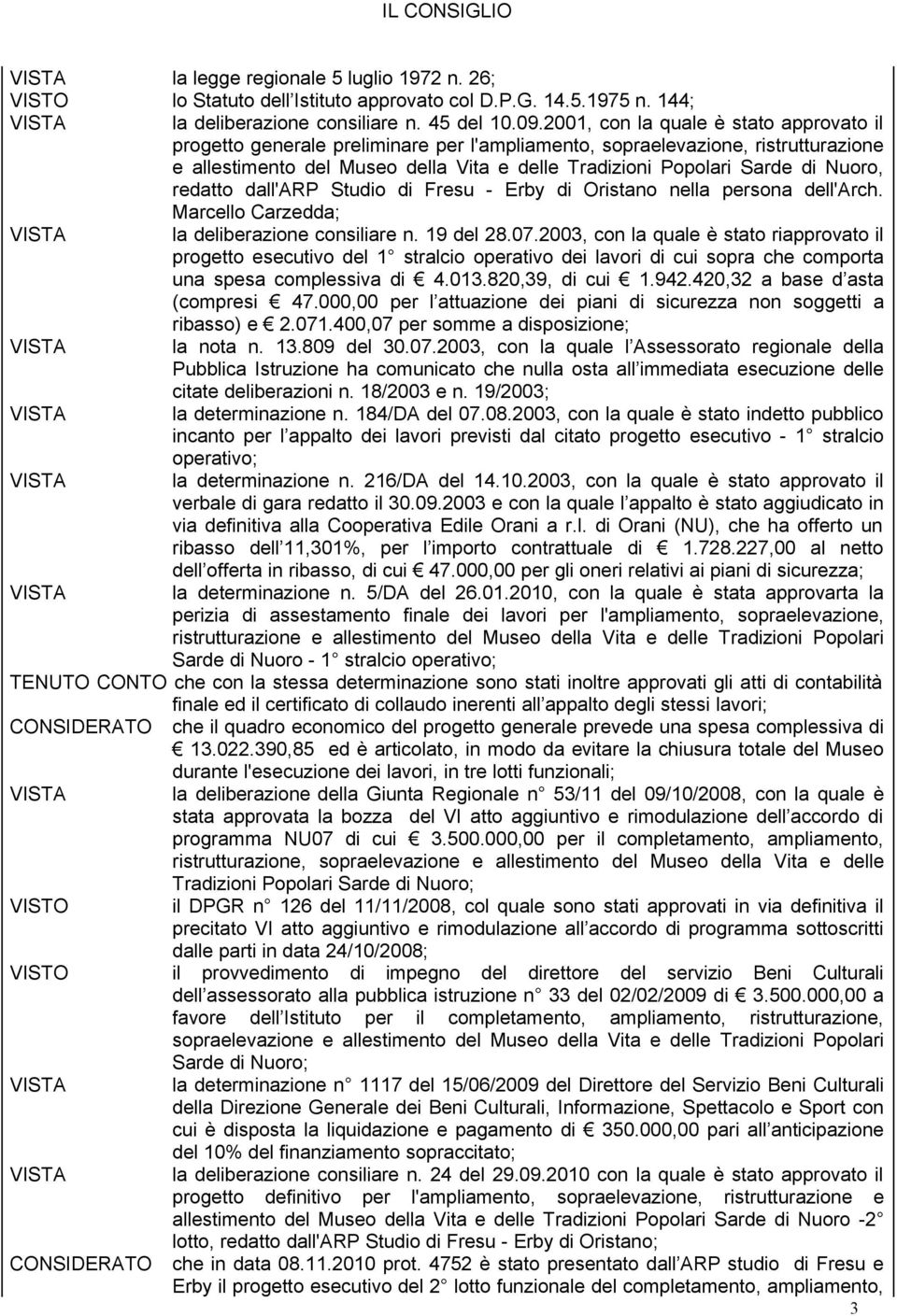 Nuoro, redatto dall'arp Studio di Fresu - Erby di Oristano nella persona dell'arch. Marcello Carzedda; VISTA la deliberazione consiliare n. 19 del 28.07.