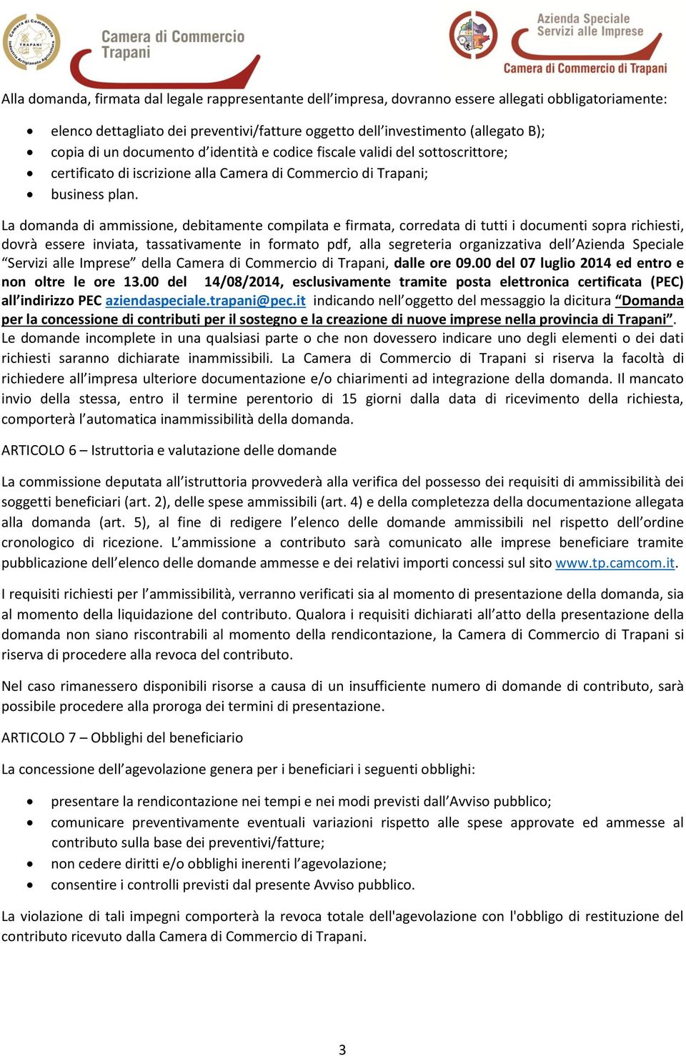 La domanda di ammissione, debitamente compilata e firmata, corredata di tutti i documenti sopra richiesti, dovrà essere inviata, tassativamente in formato pdf, alla segreteria organizzativa dell