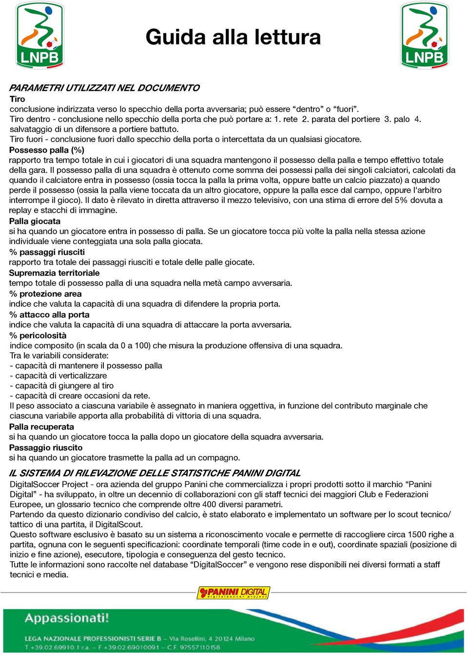 Tiro fuori - conclusione fuori dallo specchio della porta o intercettata da un qualsiasi giocatore.