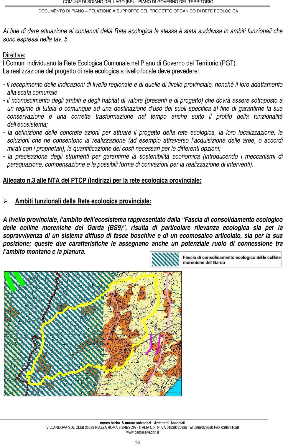 La realizzazione del progetto di rete ecologica a livello locale deve prevedere: - il recepimento delle indicazioni di livello regionale e di quelle di livello provinciale, nonché il loro adattamento