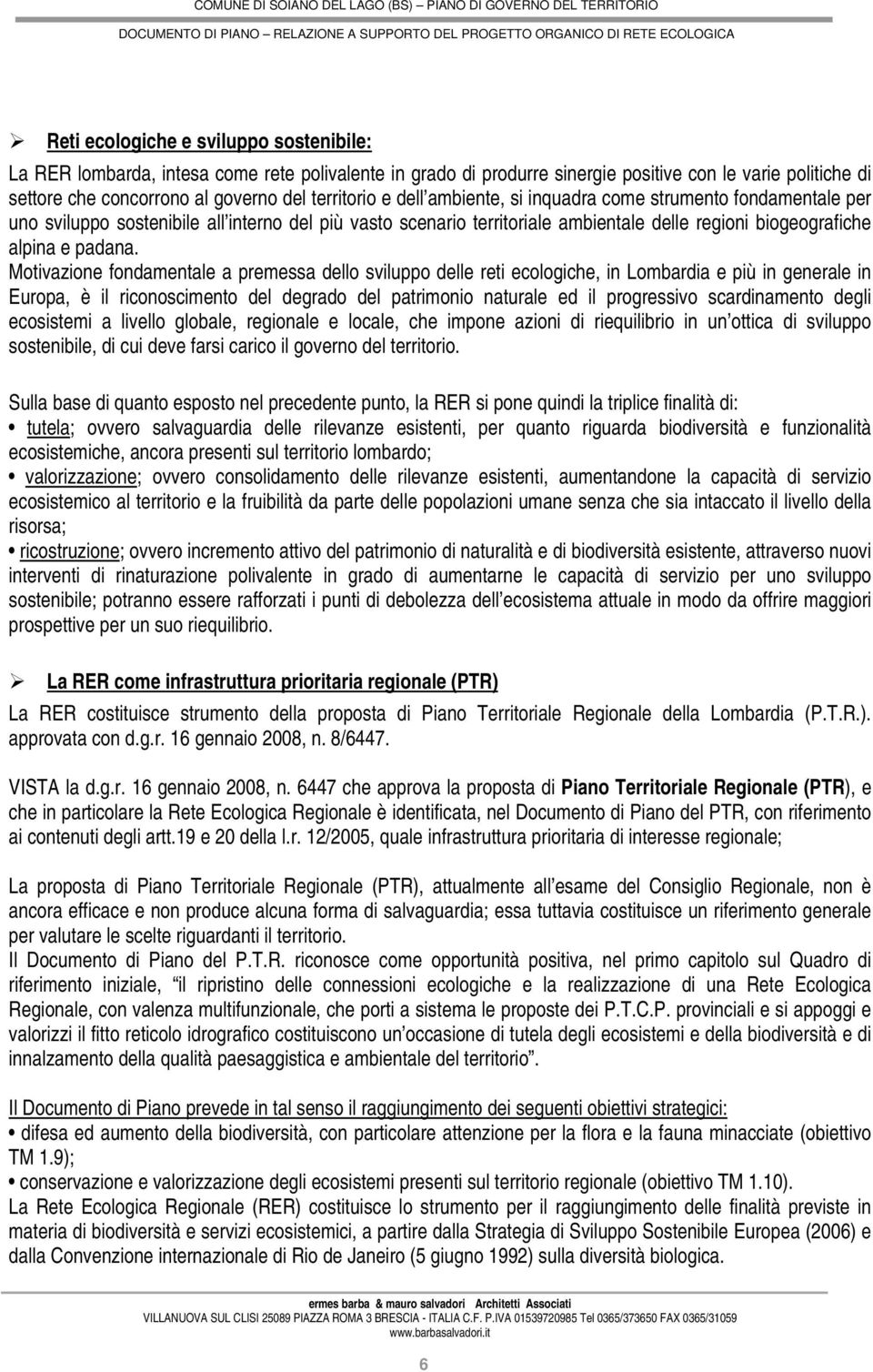 Motivazione fondamentale a premessa dello sviluppo delle reti ecologiche, in Lombardia e più in generale in Europa, è il riconoscimento del degrado del patrimonio naturale ed il progressivo