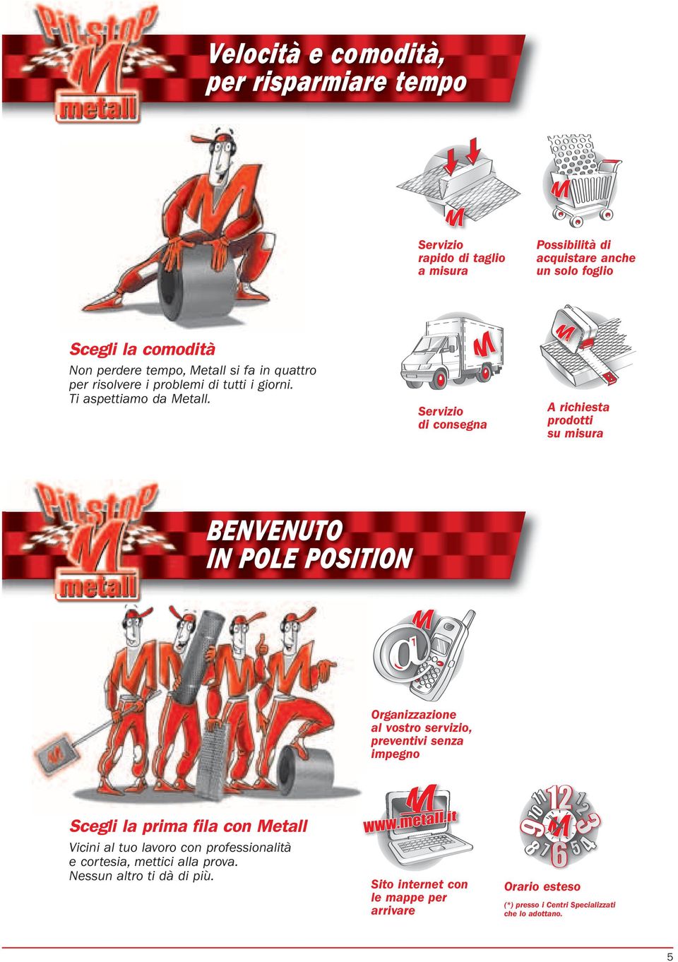 Metall si fa in quattro per risolvere i problemi di tutti i giorni. Ti aspettiamo da Metall.