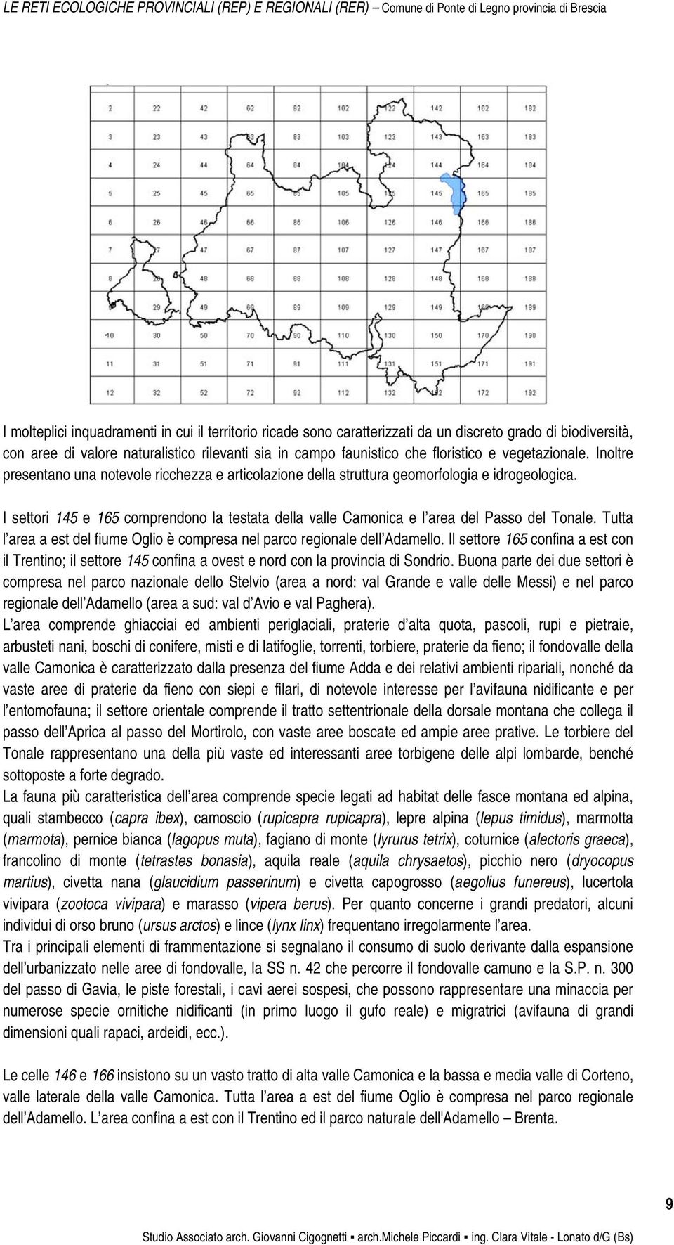 I settori 145 e 165 comprendono la testata della valle Camonica e l area del Passo del Tonale. Tutta l area a est del fiume Oglio è compresa nel parco regionale dell Adamello.