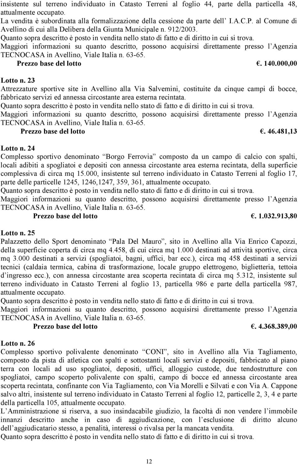 23 Attrezzature sportive site in Avellino alla Via Salvemini, costituite da cinque campi di bocce, fabbricato servizi ed annessa circostante area esterna recintata. Prezzo base del lotto. 46.