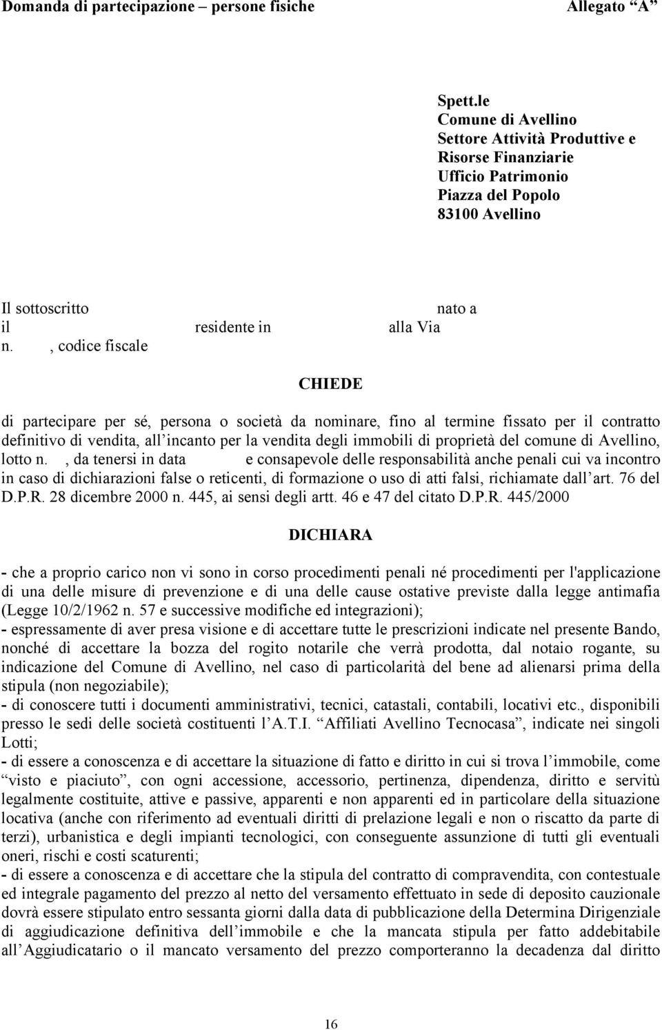 , codice fiscale CHIEDE di partecipare per sé, persona o società da nominare, fino al termine fissato per il contratto definitivo di vendita, all incanto per la vendita degli immobili di proprietà