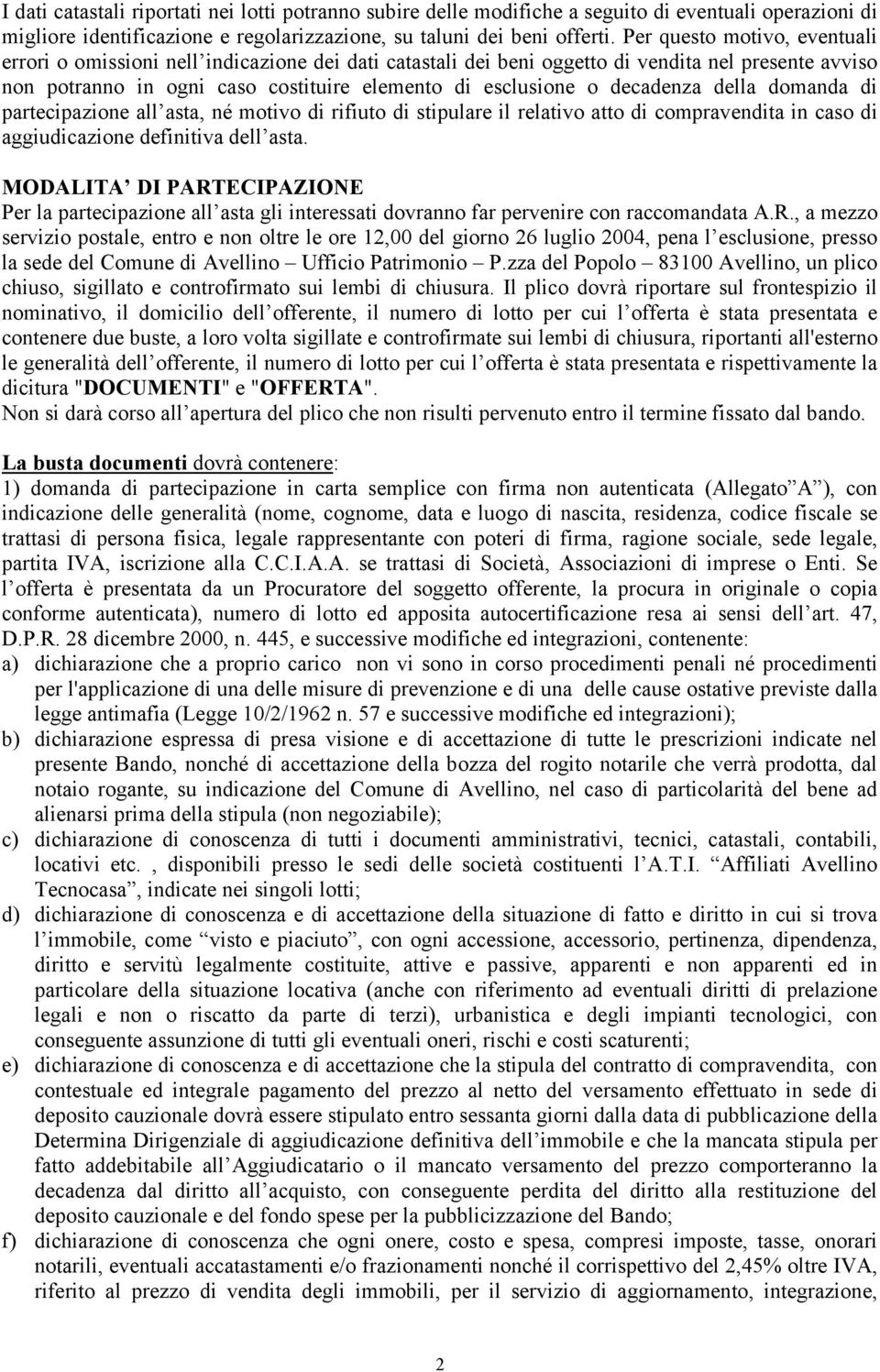 decadenza della domanda di partecipazione all asta, né motivo di rifiuto di stipulare il relativo atto di compravendita in caso di aggiudicazione definitiva dell asta.