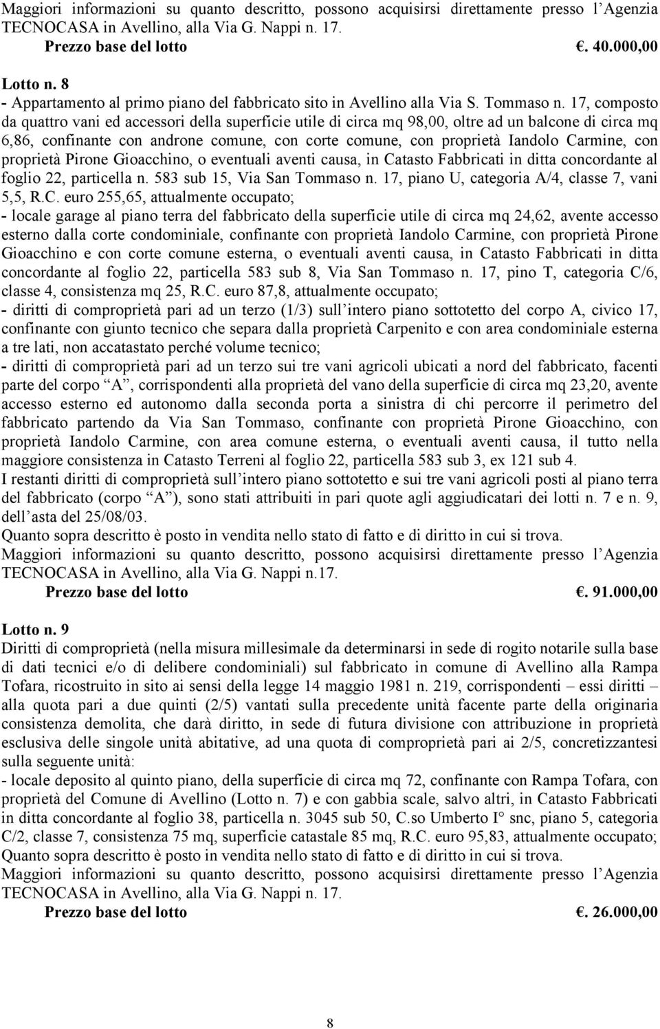 Carmine, con proprietà Pirone Gioacchino, o eventuali aventi causa, in Catasto Fabbricati in ditta concordante al foglio 22, particella n. 583 sub 15, Via San Tommaso n.