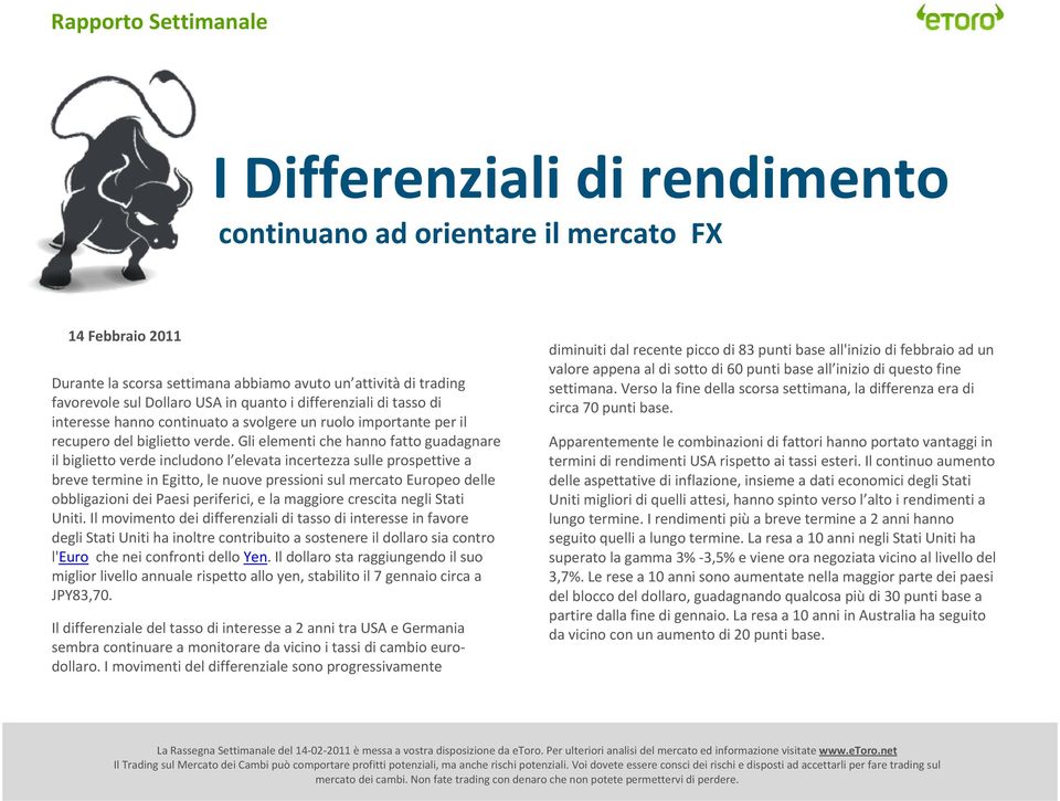 Gli elementi che hanno fatto guadagnare il biglietto verde includono l elevata incertezza sulle prospettive a breve termine in Egitto, le nuove pressioni sul mercato Europeo delle obbligazioni dei