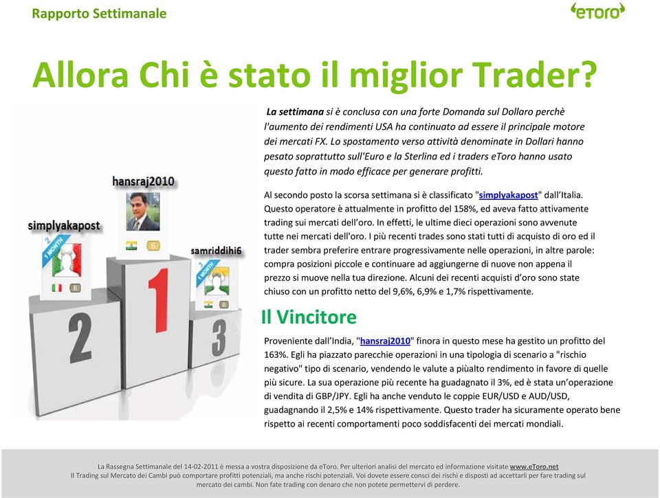 Al secondo posto la scorsa settimana si è classificato "simplyakapost" dall Italia. Questo operatore è attualmente in profitto del 158%, ed aveva fatto attivamente trading sui mercati dell oro.