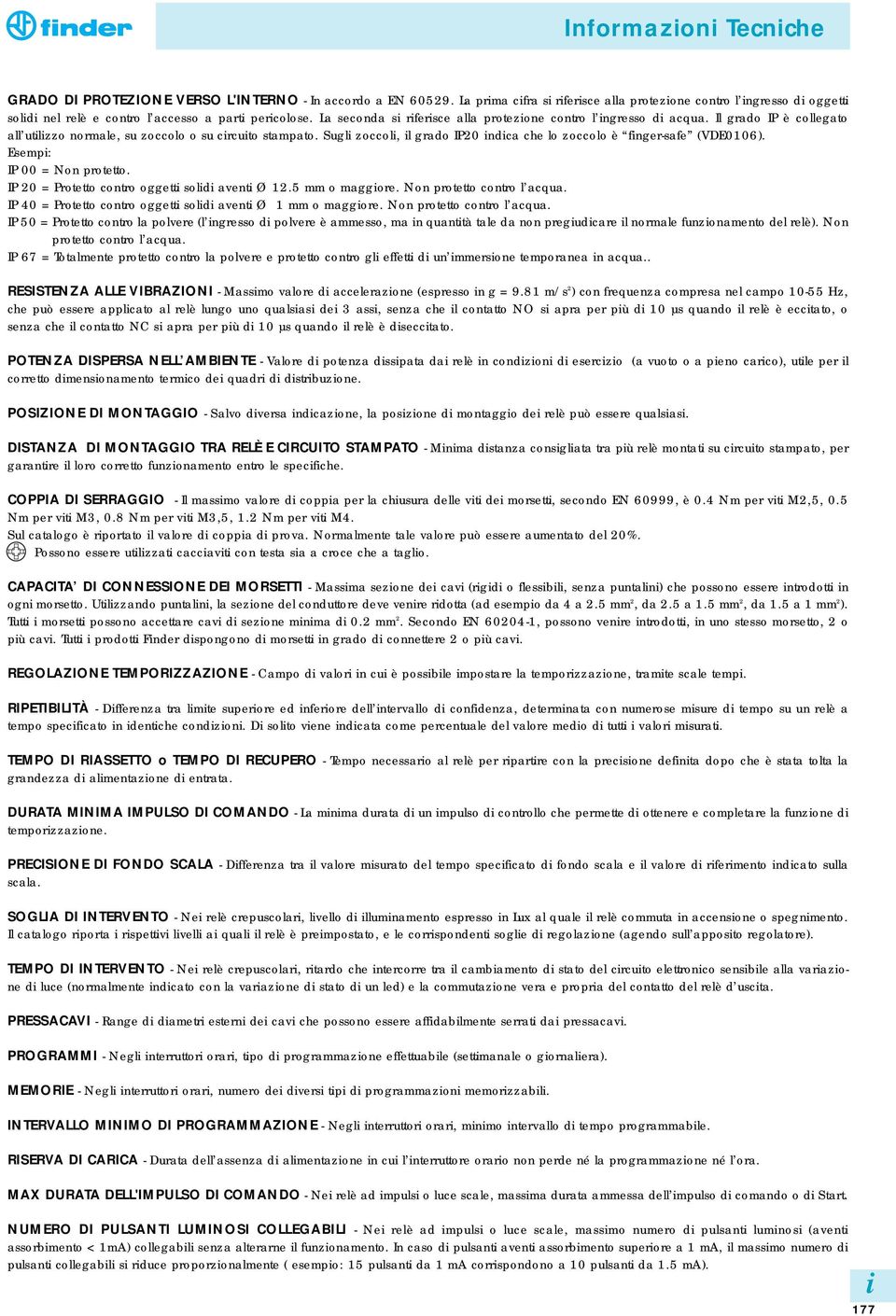 Sugl zoccol, l grado IP20 ndca che lo zoccolo è fnger-safe (VE0106). Esemp: IP 00 = Non protetto. IP 20 = Protetto contro oggett sold avent Ø 12.5 mm o maggore. Non protetto contro l acqua.