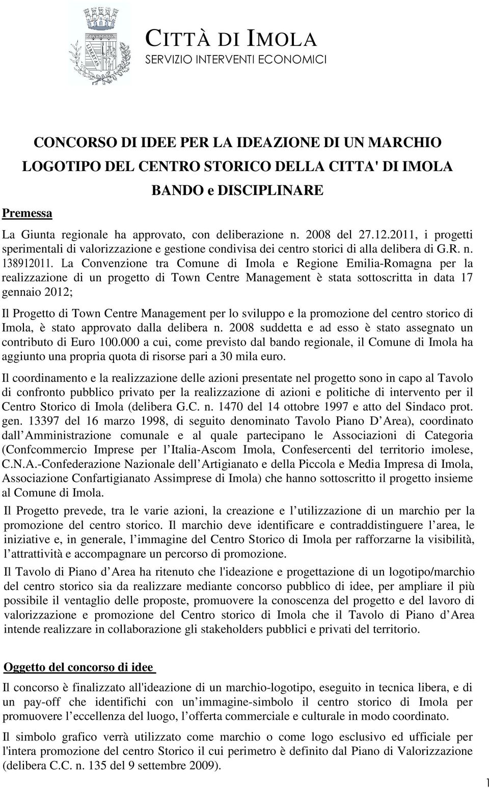 La Convenzione tra Comune di Imola e Regione Emilia-Romagna per la realizzazione di un progetto di Town Centre Management è stata sottoscritta in data 17 gennaio 2012; Il Progetto di Town Centre