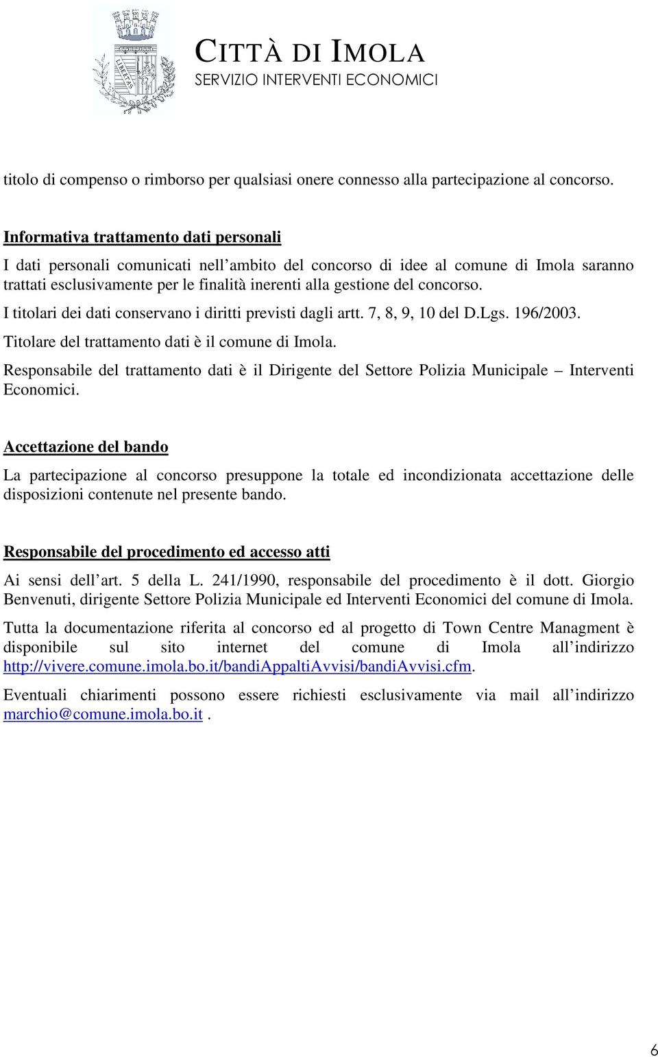 concorso. I titolari dei dati conservano i diritti previsti dagli artt. 7, 8, 9, 10 del D.Lgs. 196/2003. Titolare del trattamento dati è il comune di Imola.