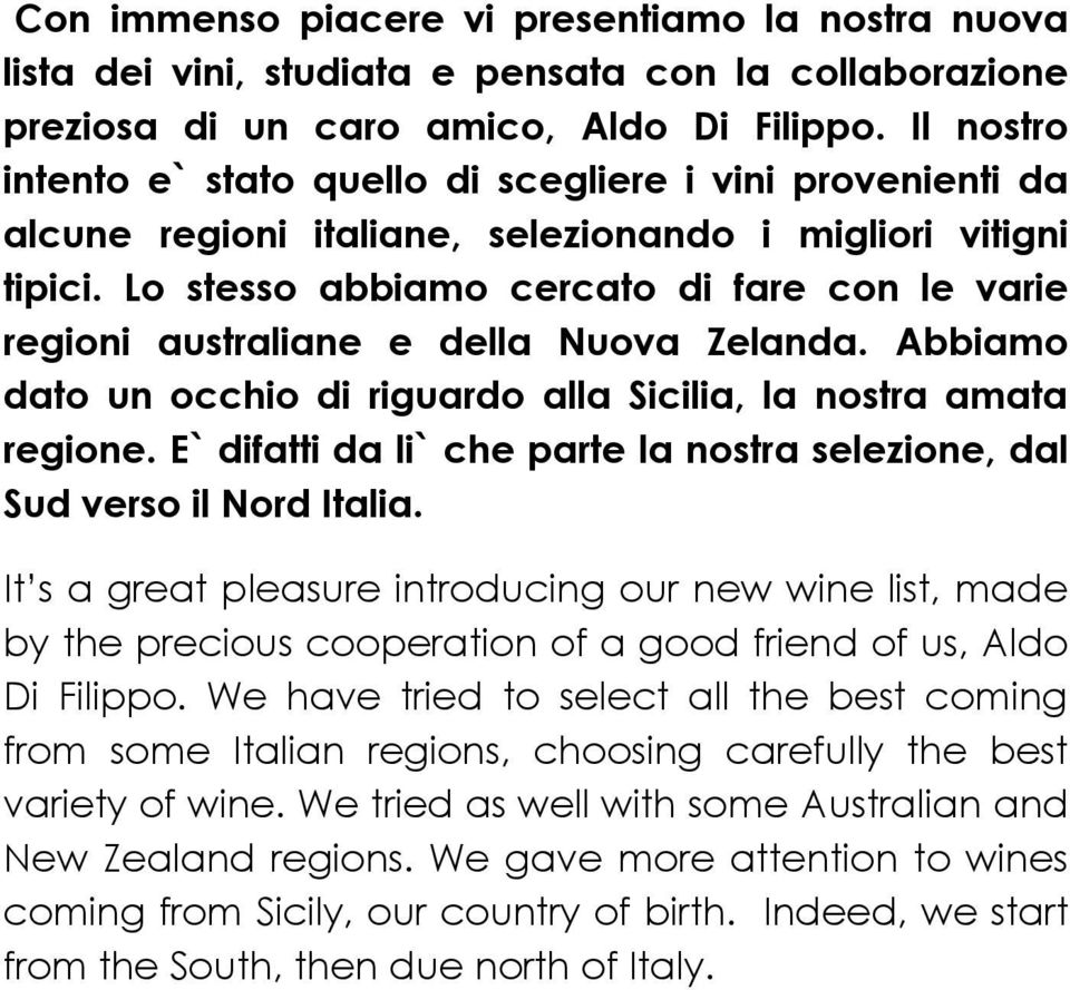 Lo stesso abbiamo cercato di fare con le varie regioni australiane e della Nuova Zelanda. Abbiamo dato un occhio di riguardo alla Sicilia, la nostra amata regione.