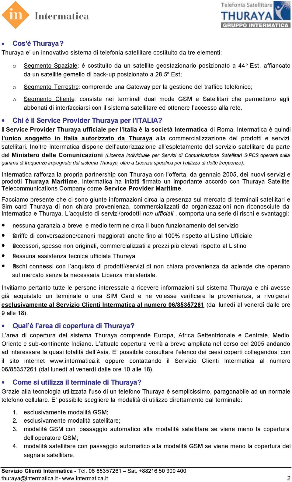 psizinat a 28,5 Est; Segment Terrestre: cmprende una Gateway per la gestine del traffic telefnic; Segment Cliente: cnsiste nei terminali dual mde GSM e Satellitari che permettn agli abbnati di