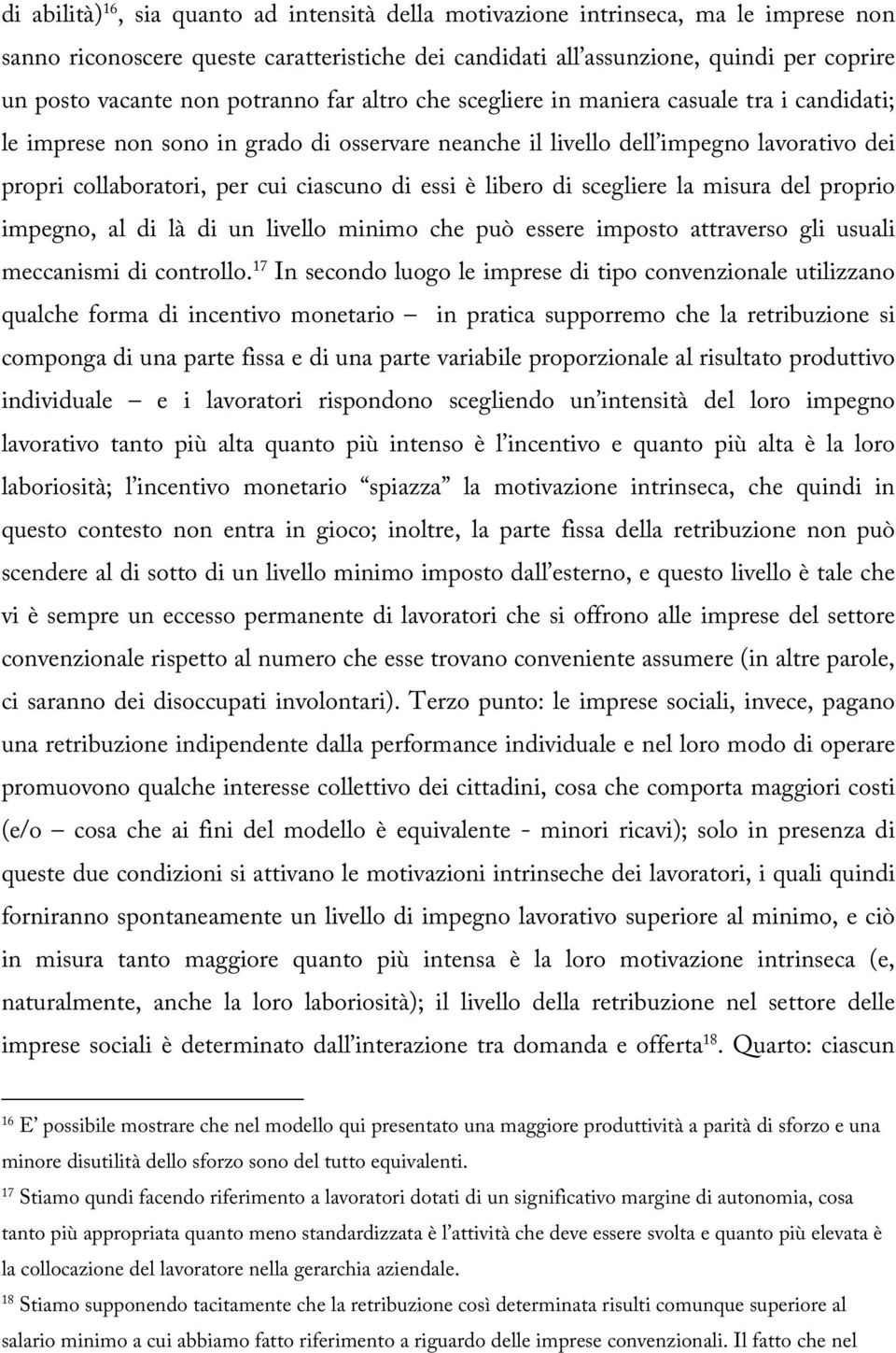 essi è libero di scegliere la misura del proprio impegno, al di là di un livello minimo che può essere imposto attraverso gli usuali meccanismi di controllo.