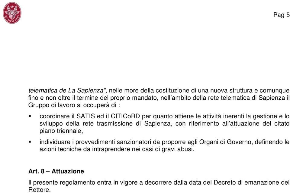 trasmissione di Sapienza, con riferimento all attuazione del citato piano triennale, individuare i provvedimenti sanzionatori da proporre agli Organi di Governo, definendo