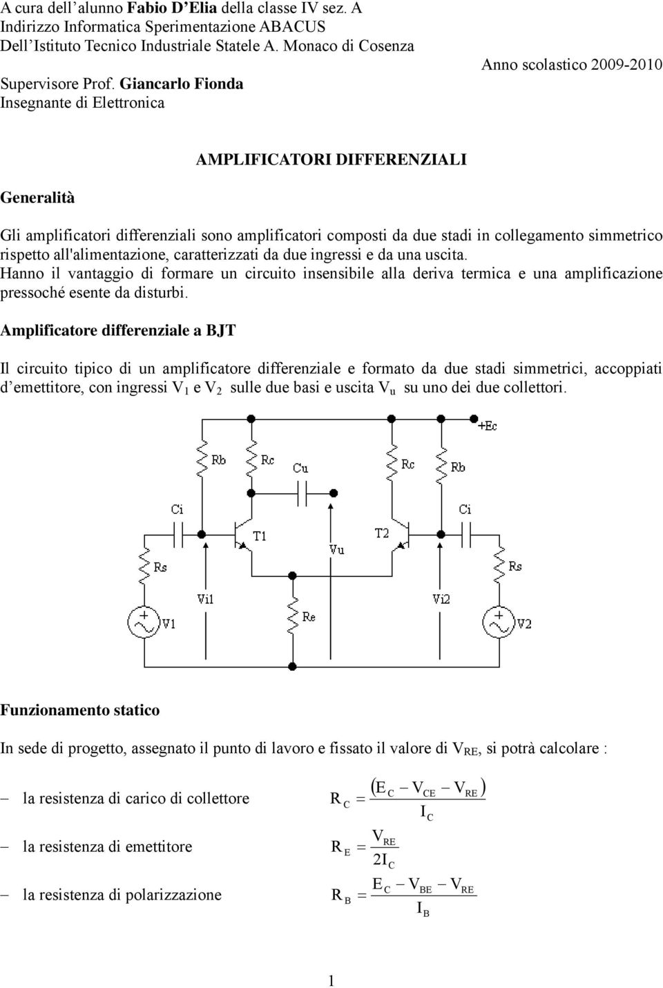 erva termca e na amplfcazne presscé esente a strb mplfcatre fferenzale a BJT Il crct tpc n amplfcatre fferenzale e frmat a e sta smmetrc, accppat emetttre, cn ngress e slle e bas e scta s n e e