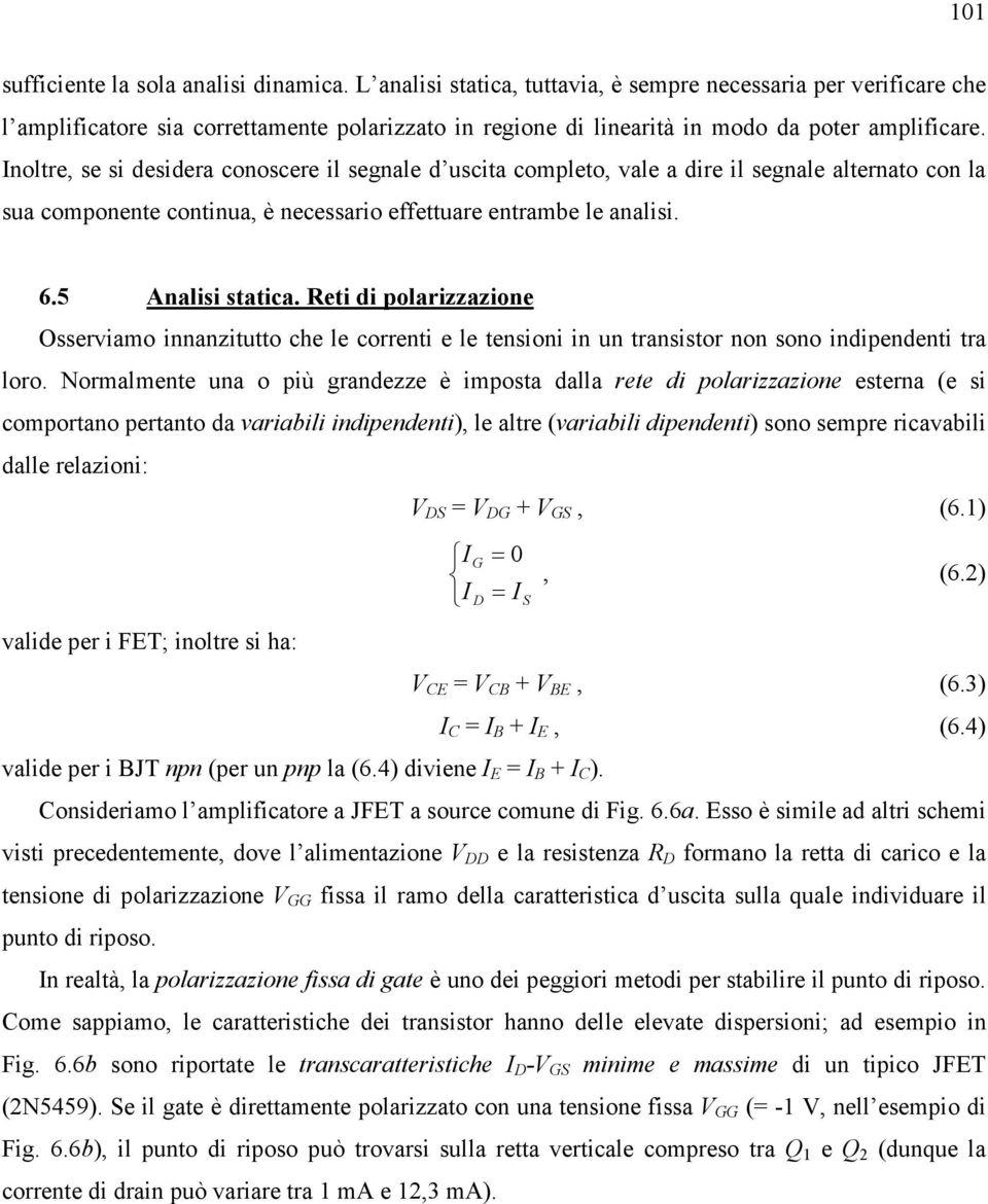 Inoltre, se si desidera conoscere il segnale d uscita completo, vale a dire il segnale alternato con la sua componente continua, è necessario effettuare entrambe le analisi. 6.5 Analisi statica.