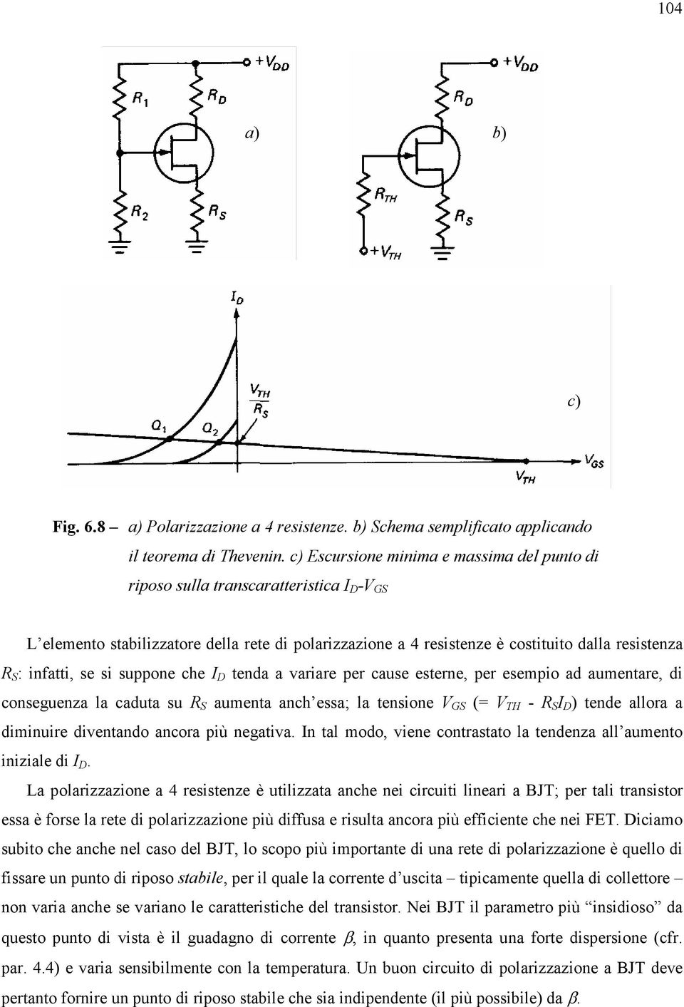 infatti, se si suppone che I D tenda a variare per cause esterne, per esempio ad aumentare, di conseguenza la caduta su R S aumenta anch essa; la tensione V GS (= V TH - R S I D ) tende allora a