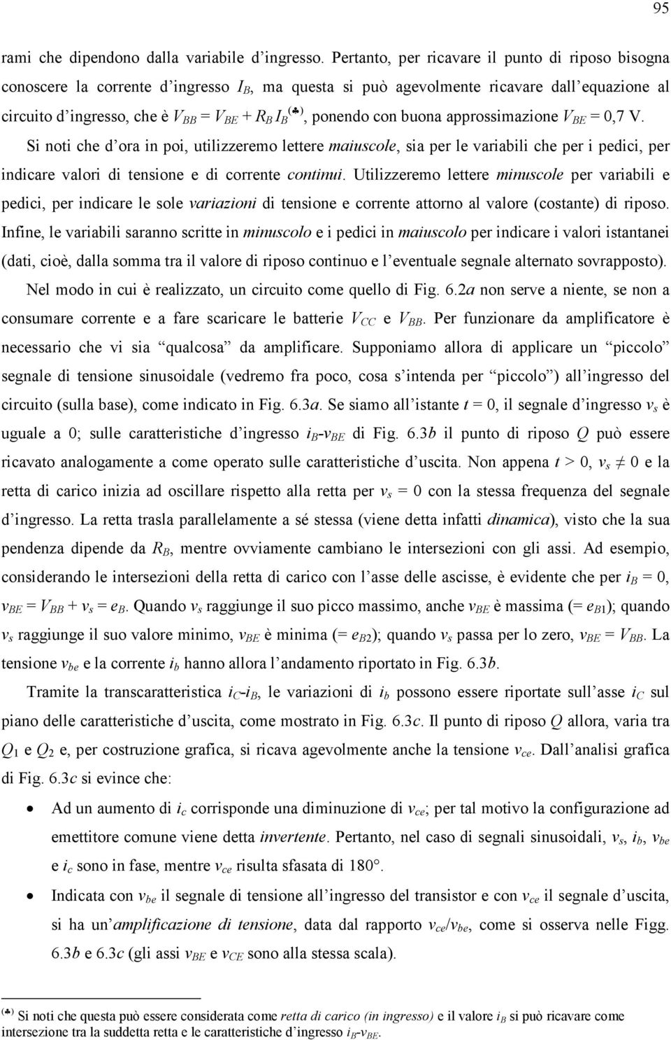 ponendo con buona approssimazione V BE = 0,7 V. Si noti che d ora in poi, utilizzeremo lettere maiuscole, sia per le variabili che per i pedici, per indicare valori di tensione e di corrente continui.