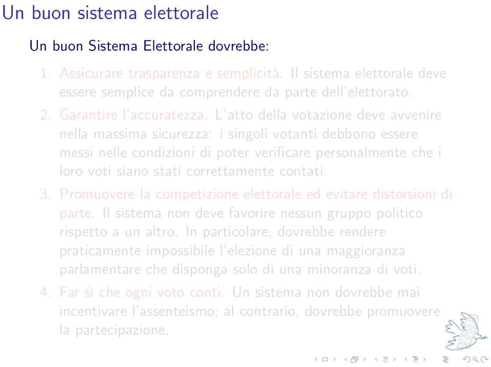 L atto della votazione deve avvenire nella massima sicurezza: i singoli votanti debbono essere messi nelle condizioni di poter verificare personalmente che i loro voti siano stati correttamente