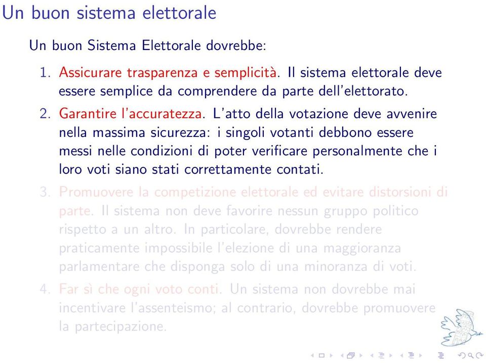 L atto della votazione deve avvenire nella massima sicurezza: i singoli votanti debbono essere messi nelle condizioni di poter verificare personalmente che i loro voti siano stati correttamente