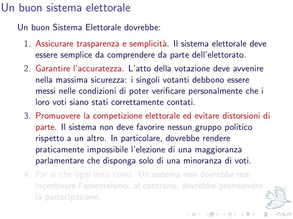 L atto della votazione deve avvenire nella massima sicurezza: i singoli votanti debbono essere messi nelle condizioni di poter verificare personalmente che i loro voti siano stati correttamente